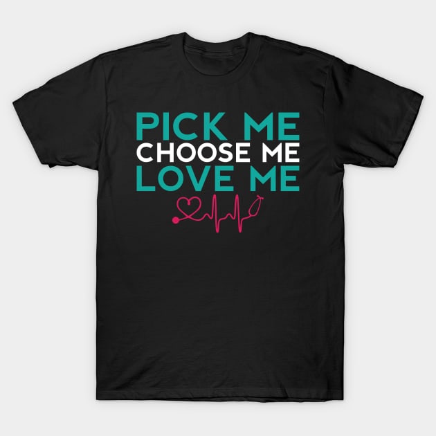 Pick Me Choose Me Love Me Nurse Gift T-Shirt by TheLostLatticework